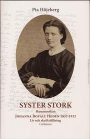 Syster Stork : Barnmorskan Johanna Bovall Hed�n 1837-1912 - Liv och skriftst (inbunden)