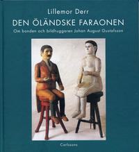 Den �l�ndske faraonen : om bonden och bildhuggaren Johan August Gustafsson (inbunden)