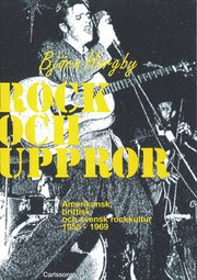 Rock och uppror : amerikansk, brittisk och svensk rockkultur 1955-1969 (inbunden)