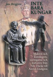 Inte bara kungar : makten och kunskapen, n�ringarna och kulturen fr�n Nils Dacke till Astrid Lindgren (inbunden)