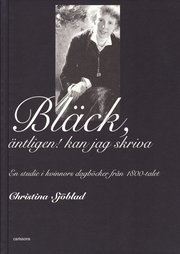 Bl�ck, �ntligen! kan jag skriva : en studie i kvinnors dagb�cker fr�n 1800-talet (inbunden)