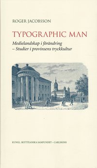 Typographic man : medielandskap i f�r�ndring - studier i provinsens tryckkultur (h�ftad)