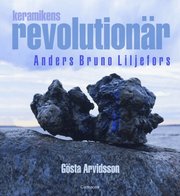 Keramikens revolution�r : Anders Bruno Liljefors (inbunden)