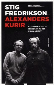 Alexanders kurir : ett journalistliv i skuggan av det kalla kriget (inbunden)