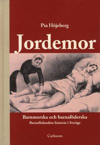 Jordemor, barnmorska och barnaf�derska : barnaf�dandets historia i Sverige (h�ftad)
