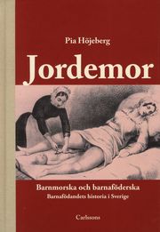 Jordemor, barnmorska och barnaf�derska : barnaf�dandets historia i Sverige (inbunden)