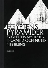Egyptens pyramider : evighetens arkitektur i forntid och nutid (inbunden)