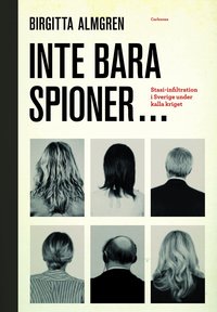 Inte bara spioner... : stasi-infiltration i Sverige under kalla kriget (inbunden)