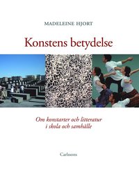 Konstens betydelse : om konstarterna och litteraturen i skola och samh�lle (inbunden)