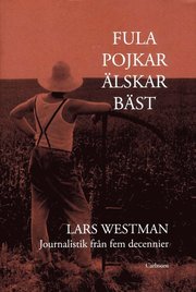 Fula pojkar �lskar b�st  : journalistik fr�n fem decennier (inbunden)