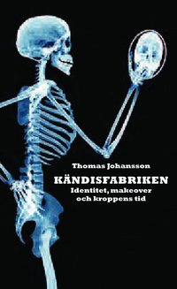 K�ndisfabriken : identitet, makover och kroppens tid (inbunden)