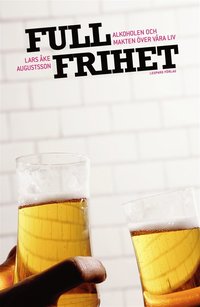 Full frihet - Alkoholen och makten �ver v�ra liv (pocket)