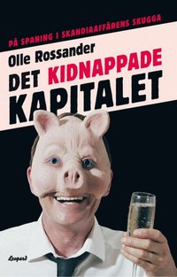 Det kidnappade kapitalet: p� spaning i Skandiaaff�rens skugga (inbunden)