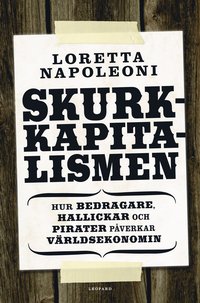 Skurkkapitalismen : hur bedragare, hallickar och maffiakungar p�verkar v�rldsekonomin (inbunden)