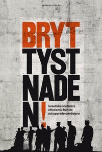 Bryt tystnaden! : israeliska soldaters vittnesm�l fr�n de ockuperade omr�dena (inbunden)