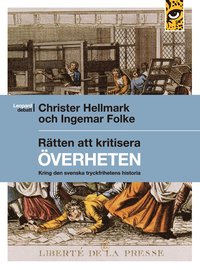 R�tten att kritisera �verheten : kring den svenska tryckfrihetens historia (inbunden)