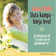Sluta k�mpa - b�rja leva!: Var sann mot dig sj�lv och lev livet fullt ut (mp3-bok)