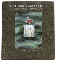 Naturens gestaltare : Ingegerd M�ller i Linn�s marker (inbunden)