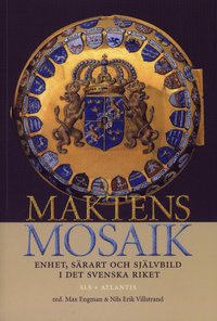 Maktens mosaik : enhet, s�rart och sj�lvbild i det svenska riket (inbunden)