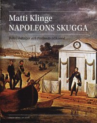Napoleons skugga : baler, bataljer och Finlands tillkomst (inbunden)