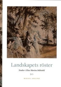 Landskapets r�ster : studier i Elias Martins bildv�rld (inbunden)