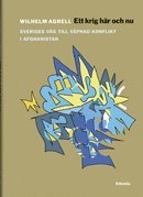 Ett krig h�r och nu : fr�n svensk fredsoperation till upprorsbek�mpning i Afghanistan 2001-2014 (inbunden)
