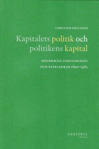 Kapitalets politik och politikens kapital : hgermn, industrimn och patriarker 1890-1985