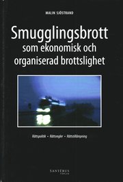 Smugglingsbrott som ekonomisk och organiserad brottslighet : r�ttspolitik r�ttsregler r�ttstill�mpning (kartonnage)