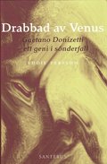 Drabbad av Venus : Gaetano Donizetti - ett geni i snderfall