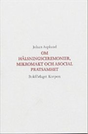 Om h�lsningsceremonier, mikromakt och asocial pratsamhet (h�ftad)