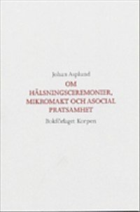 Om h�lsningsceremonier, mikromakt och asocial pratsamhet (h�ftad)