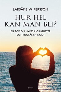 Hur hel kan man bli? : en bok om livets m�jligheter och begr�nsningar (inbunden)