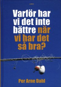 Varf�r har vi det inte b�ttre n�r vi har det s� bra? (inbunden)