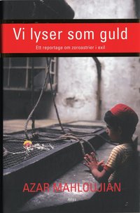 Vi lyser som guld : Ett reportage om zoroastrier i exil (h�ftad)