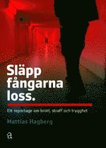 Sl�pp f�ngarna loss : ett reportage om brott, straff och trygghet (inbunden)