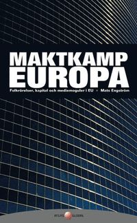 Maktkamp Europa: Folkr�relser, kapital och mediemoguler i EU (inbunden)