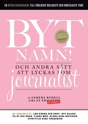 Byt namn! - och andra s�tt att lyckas som journalist (e-bok)