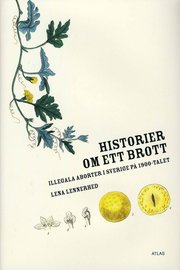 Historier om ett brott : illegala aborter i Sverige p� 1900-talet (inbunden)
