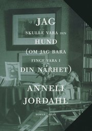Jag skulle vara din hund (om jag bara finge vara i din n�rhet) (inbunden)