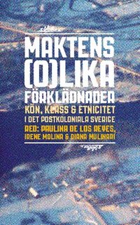 Maktens (o)lika f�rkl�dnader : k�n klass och etnicitet i det postkoloniala Sverige (h�ftad)