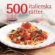 500 italienska r�tter : den enda bok med italienska r�tter du beh�ver (inbunden)