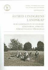 Astrid Lindgrens landskap Hur landskapets kulturarv f�r�ndras, f�rst�s, f�rvaltas och f�rmedlas (h�ftad)