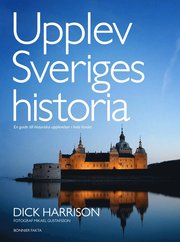 Upplev Sveriges historia : en guide till historiska upplevelser i hela landet (inbunden)