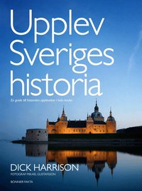 Upplev Sveriges historia : en guide till historiska upplevelser i hela landet (pocket)