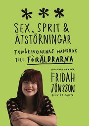 Sex, sprit och �tst�rningar : ton�ringarnas handbok till f�r�ldrarna (inbunden)
