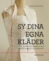 Sy dina egna kl�der : en komplett handbok med tekniker, material och inspiration