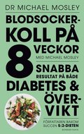 Blodsockerkoll p 8 veckor med Michael Mosley : snabba resultat p bde diabetes och vervikt