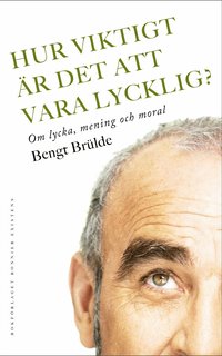 Hur viktigt �r det att vara lycklig? : om lycka, mening och moral (h�ftad)