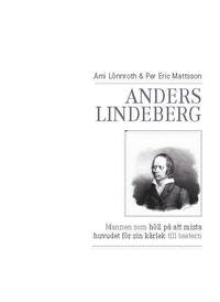 Anders Lindeberg : mannen som h�ll p� att mista huvudet f�r sin k�rlek till teatern (h�ftad)