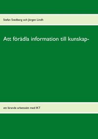 Att f�r�dla information till kunskap : ett l�rande arbetss�tt med IKT (h�ftad)